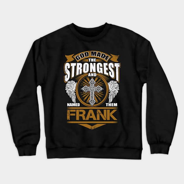 Frank Name T Shirt - God Found Strongest And Named Them Frank Gift Item Crewneck Sweatshirt by reelingduvet